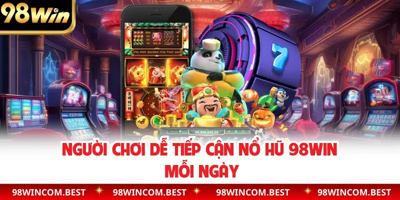 Người chơi dễ tiếp cận nổ hũ 98WIN mỗi ngày