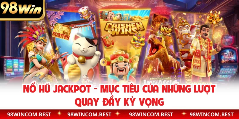 Nổ Hũ Jackpot - Mục Tiêu Của Những Lượt Quay Đầy Kỳ Vọng