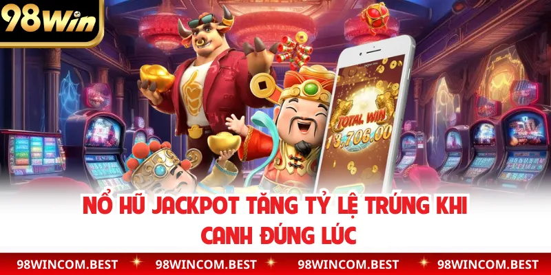 Nổ hũ Jackpot tăng tỷ lệ trúng khi canh đúng lúc