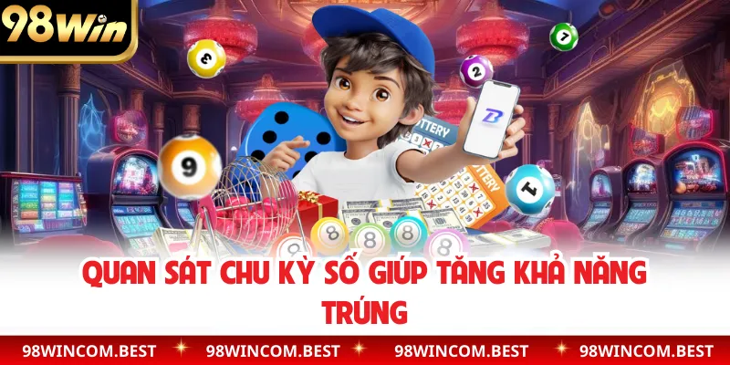 Quan sát chu kỳ số giúp tăng khả năng trúng